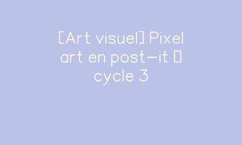 Image de [Art visuel] Pixel art en post-it – cycle 3