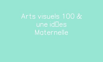 Image de Arts visuels 100 & une idées Maternelle