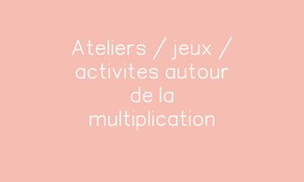 Image de Ateliers / jeux / activites autour de la multiplication