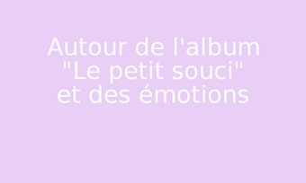 Image de Autour de l'album "Le petit souci" et des émotions