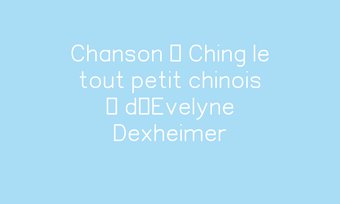 Image de Chanson « Ching le tout petit chinois » d’Evelyne Dexheimer