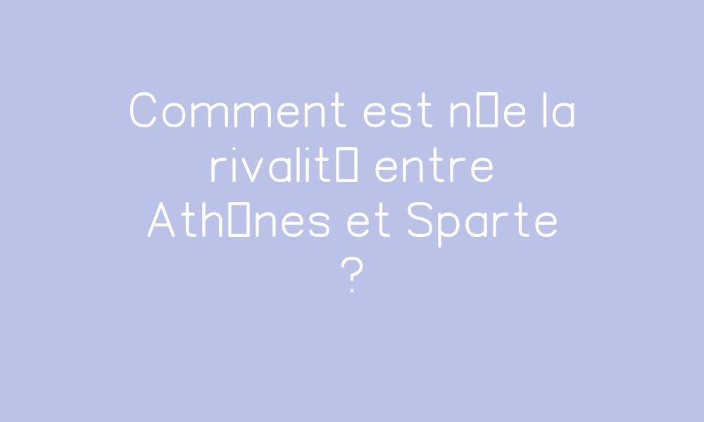Comment est née la rivalité entre Athènes et Sparte ? – Cycle 3 par ...