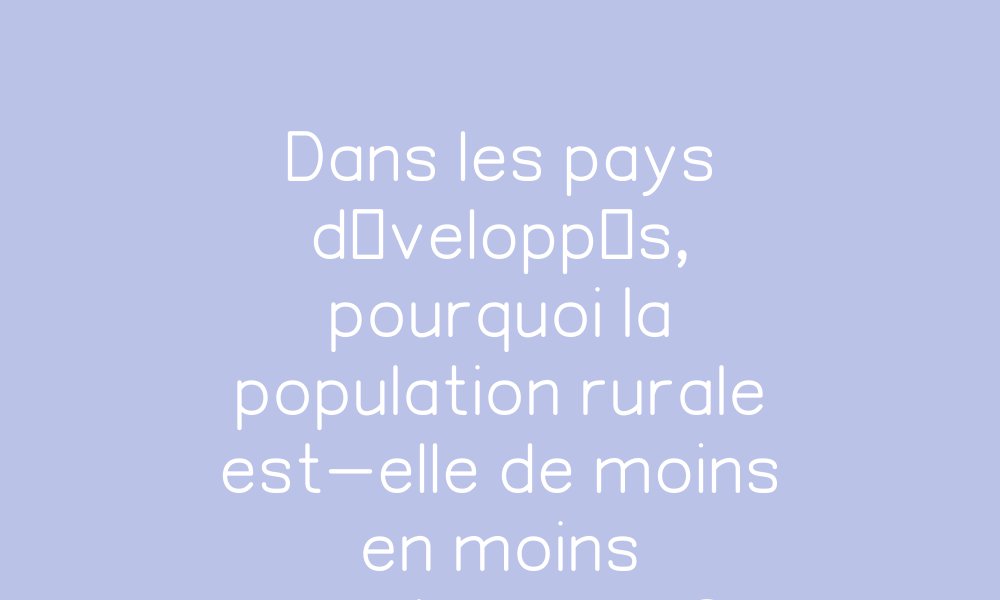 Dans les pays développés, pourquoi la population rurale est-elle de ...