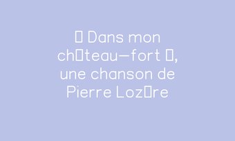 Image de « Dans mon château-fort », une chanson de Pierre Lozère