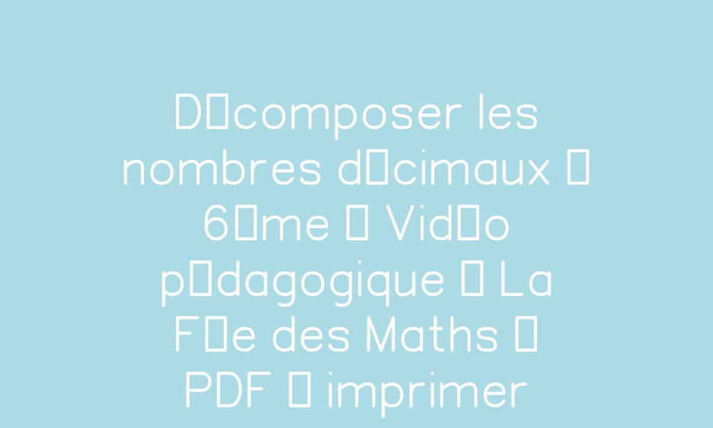 Décomposer les nombres décimaux – 6ème – Vidéo pédagogique – La Fée des ...