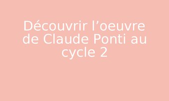 Image de Découvrir l’oeuvre de Claude Ponti au cycle 2