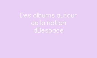 Image de Des albums autour de la notion d’espace