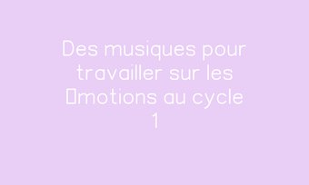 Image de Des musiques pour travailler sur les émotions au cycle 1 Navigation de commentaire Navigation de commentaire