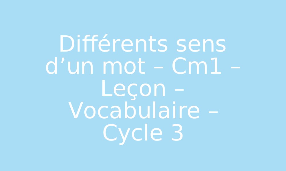 Les Différents Sens D Un Mot Cm1