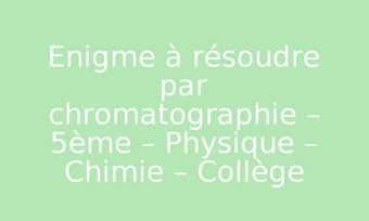 Image de Enigme à résoudre par chromatographie – 5ème – Physique – Chimie – Collège – PDF à imprimer