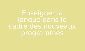Image de Enseigner la langue dans le cadre des nouveaux programmes