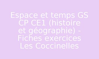Image de Espace et temps GS CP CE1 (histoire et géographie) - Fiches exercices Les Coccinelles