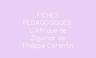 Image de FICHES PEDAGOGIQUES: L'Afrique de Zigomar de Philippe Corentin