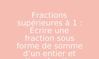 Image de Fractions supérieures à 1 : Écrire une fraction sous forme de somme d’un entier et d’une fraction inférieure à 1
