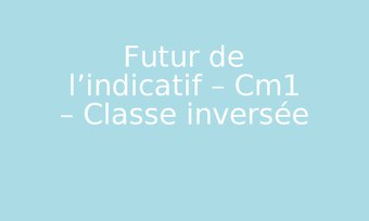 Image de Futur de l’indicatif – Cm1 – Classe inversée – PDF à imprimer