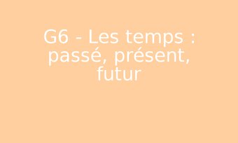 Image de G6 - Les temps : passé, présent, futur