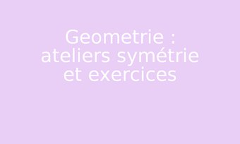 Image de Geometrie : ateliers symétrie et exercices