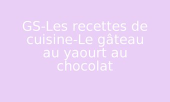 Image de GS-Les recettes de cuisine-Le gâteau au yaourt au chocolat