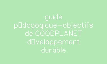 Image de guide pédagogique-objectifs de GOODPLANET développement durable