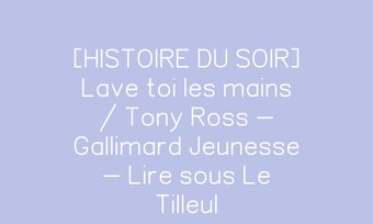 Image de [HISTOIRE DU SOIR] Lave toi les mains / Tony Ross - Gallimard Jeunesse  - Lire sous Le Tilleul