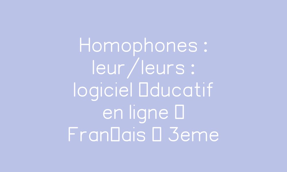 Homophones : Leur Ou Leurs _ Leur ou leurs ? Distinguer les homophones ...