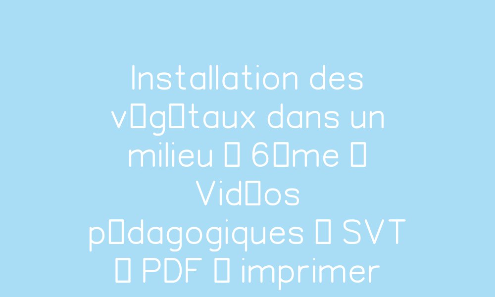 Installation Des Végétaux 6Ème Svt – QTYLB