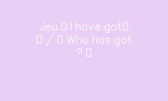 Image de Jeu « I have got… » / « Who has got ? »