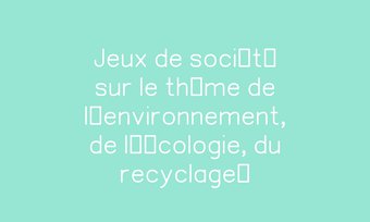 Image de Jeux de société sur le thème de l’environnement, de l’écologie, du recyclage…