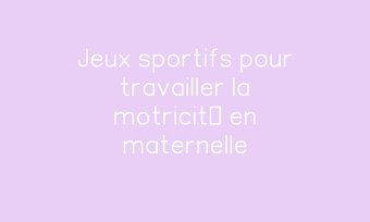 Image de Jeux sportifs pour travailler la motricité en maternelle Navigation de commentaire Navigation de commentaire