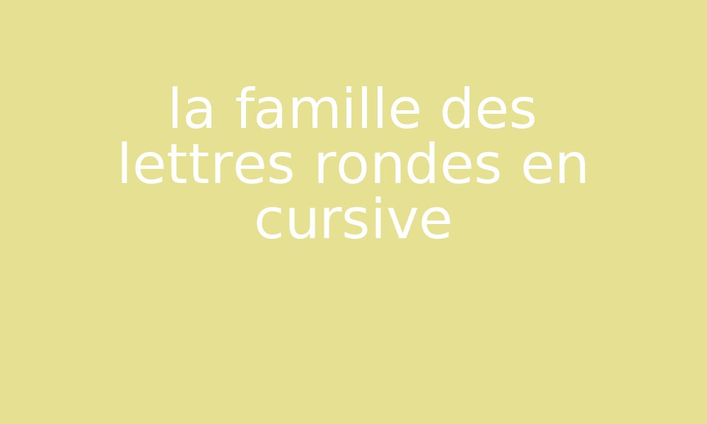 la famille des lettres rondes en cursive par Edumoov - jenseigne.fr