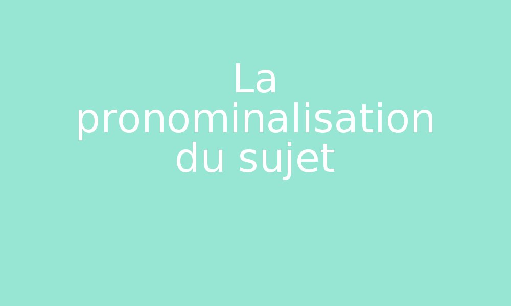 La pronominalisation du sujet par Edumoov - jenseigne.fr