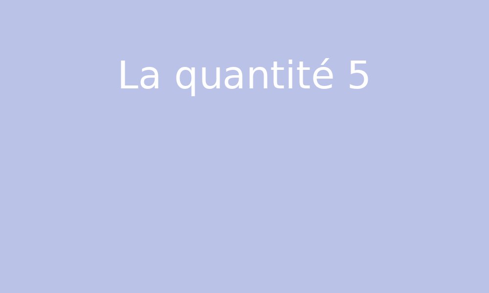 La quantité 5 par Edumoov - jenseigne.fr