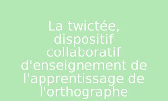 Image de La twictée, dispositif collaboratif d'enseignement de l'apprentissage de l'orthographe