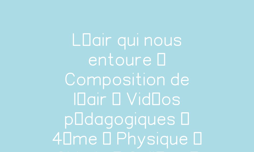L air qui nous entoure composition de l air vid os p dagogiques