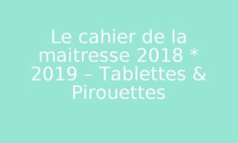 Image de Le cahier de la maitresse 2018 * 2019 – Tablettes & Pirouettes