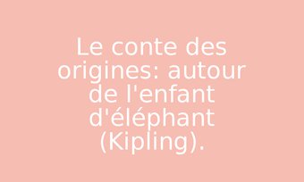 Image de Le conte des origines: autour de l'enfant d'éléphant (Kipling).