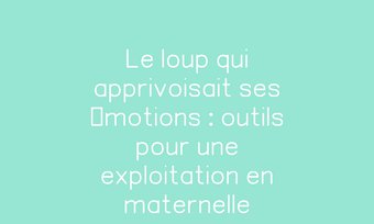 Image de Le loup qui apprivoisait ses émotions : outils pour une exploitation en maternelle Navigation de commentaire Navigation de commentaire