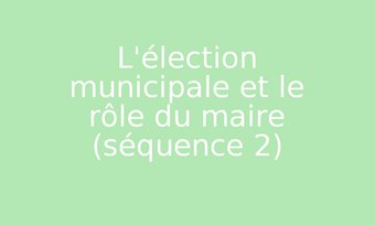 Image de L'élection municipale et le rôle du maire (séquence 2)