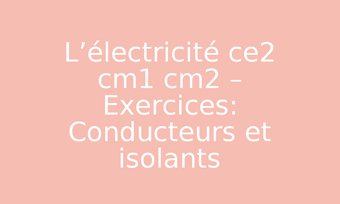 Image de L’électricité ce2 cm1 cm2 – Exercices: Conducteurs et isolants – PDF à imprimer