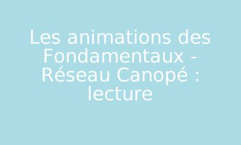 Image de Les animations des Fondamentaux - Réseau Canopé : lecture