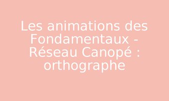 Image de Les animations des Fondamentaux - Réseau Canopé : orthographe