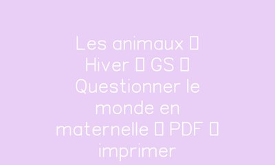 Les animaux – Hiver – GS – Questionner le monde en maternelle – Cycle 1 ...