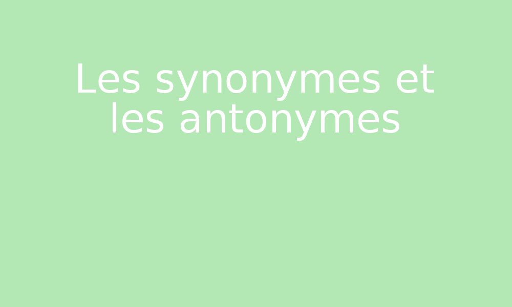 Les synonymes  et les antonymes par Edumoov jenseigne fr