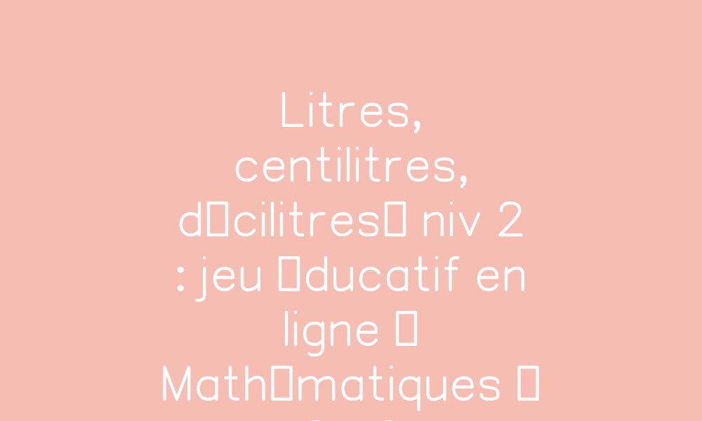 litres-centilitres-d-cilitres-niv-2-exercice-gratuit-en-ligne