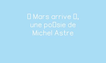 Image de « Mars arrive », une poésie de Michel Astre