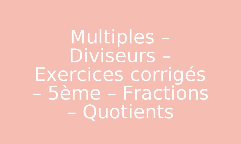 Multiples Et Diviseurs -- Exercices Corrigés