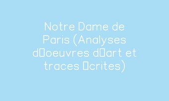 Image de Notre Dame de Paris (Analyses d’oeuvres d’art et traces écrites)