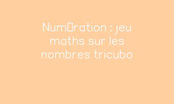 Image de Numération : jeu maths sur les nombres tricubo