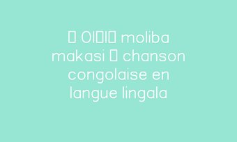 Image de « Olélé moliba makasi » chanson congolaise en langue lingala