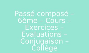 Image de Passé composé – 6ème – Cours – Exercices – Evaluations – Conjugaison – Collège – PDF à imprimer